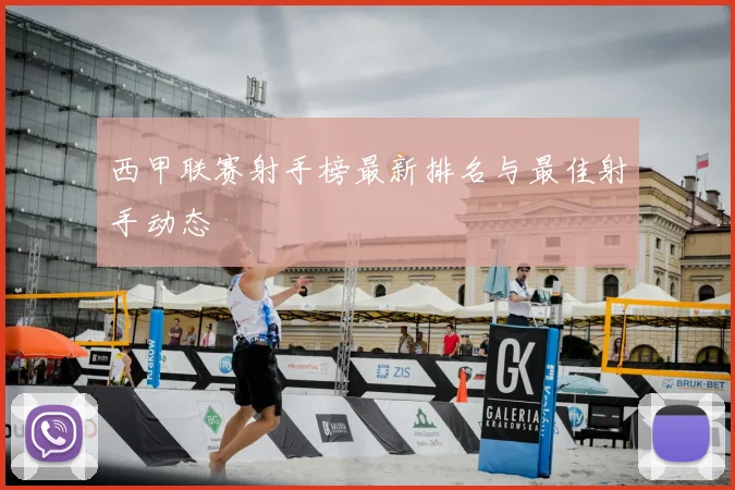 西甲联赛射手榜最新排名与最佳射手动态