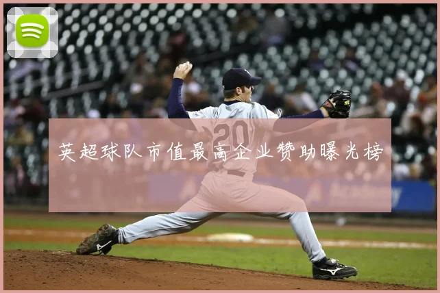 英超球队市值最高企业赞助曝光榜